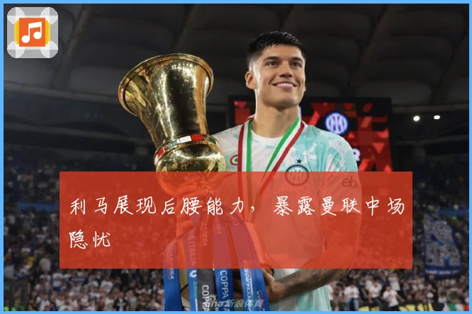 利马展现后腰能力，暴露曼联中场隐忧
